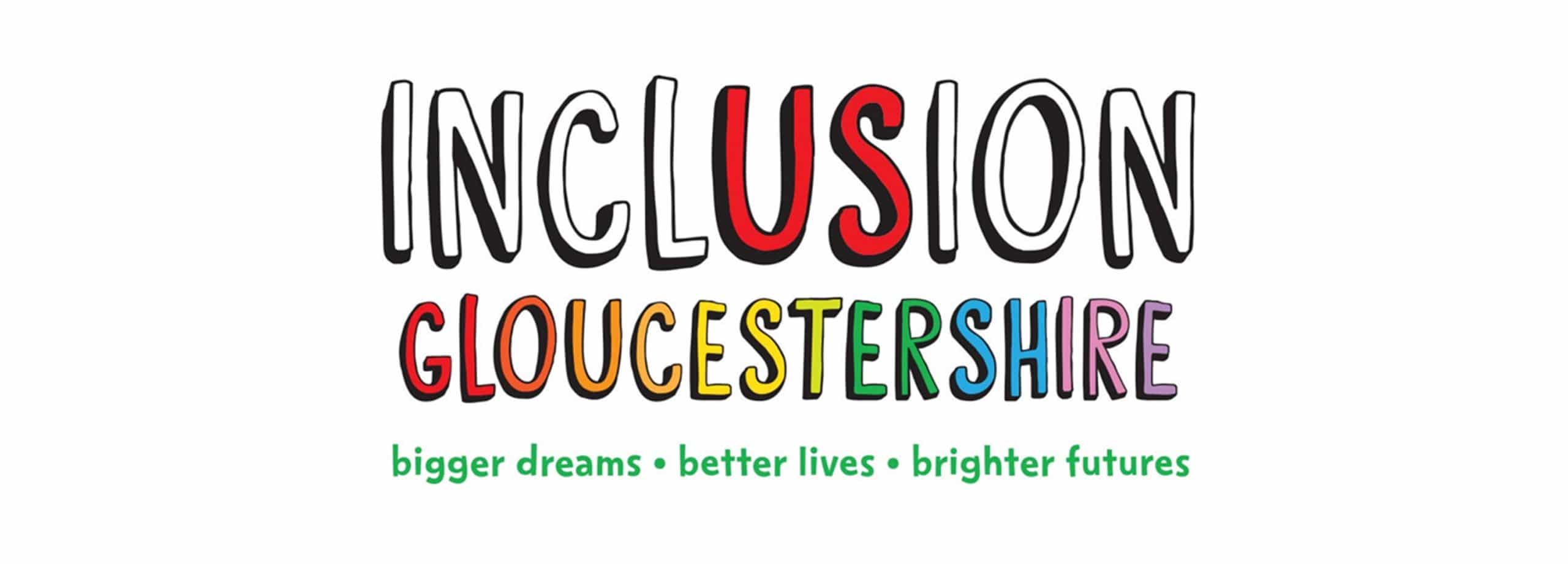 Inclusion Gloucestershire - Bigger dreams, better lives, brighter futures